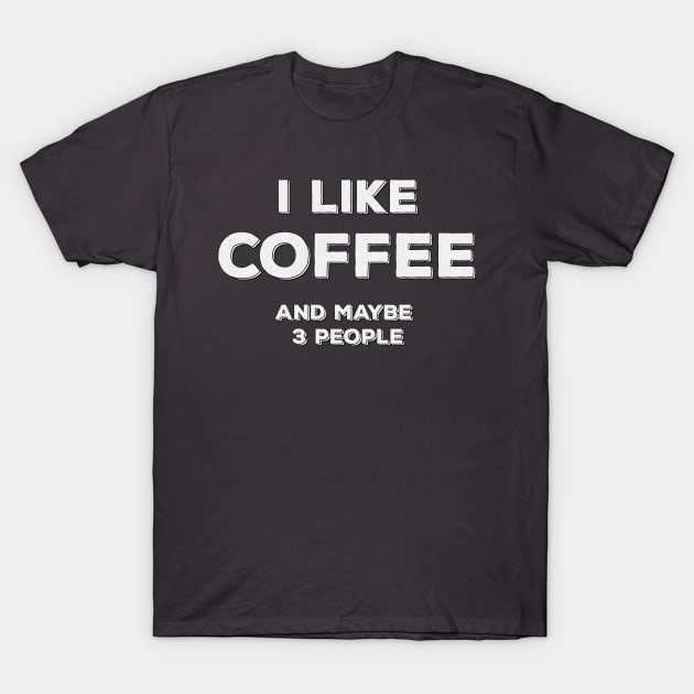 I Like Coffee and maybe 3 people ✮ funny quote ✮ T-Shirt by Naumovski